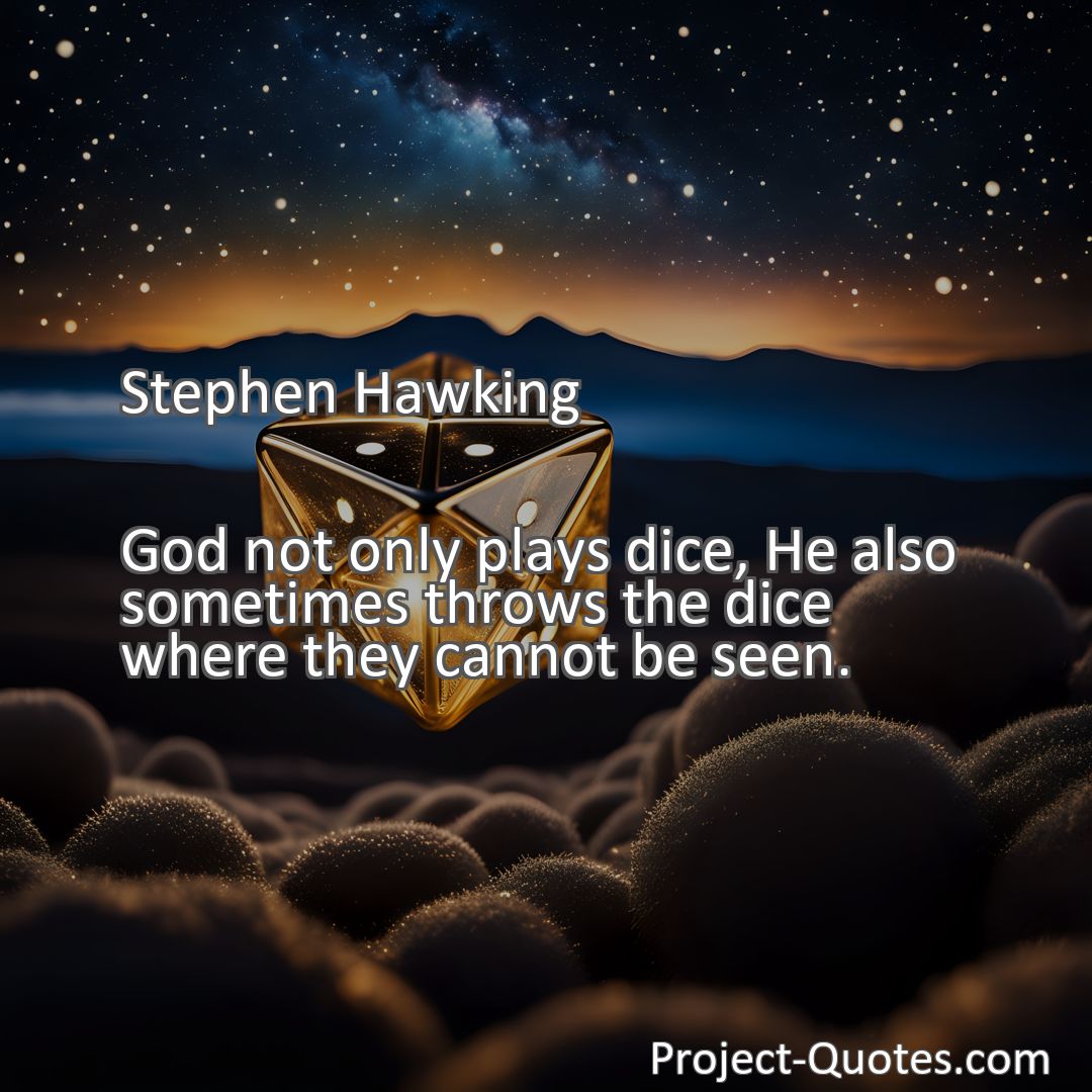Freely Shareable Quote Image God not only plays dice, He also sometimes throws the dice where they cannot be seen.