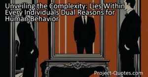Unveiling the Complexity: Lies Within Every Individual's Dual Reasons for Human Behavior