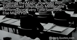 Unveiling the Magic: How John Hurt Transformed Scripts into Memorable Performances Every Time Someone Else Might Put