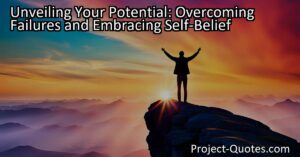Unveiling Your Potential: Overcoming Failures and Embracing Self-Belief