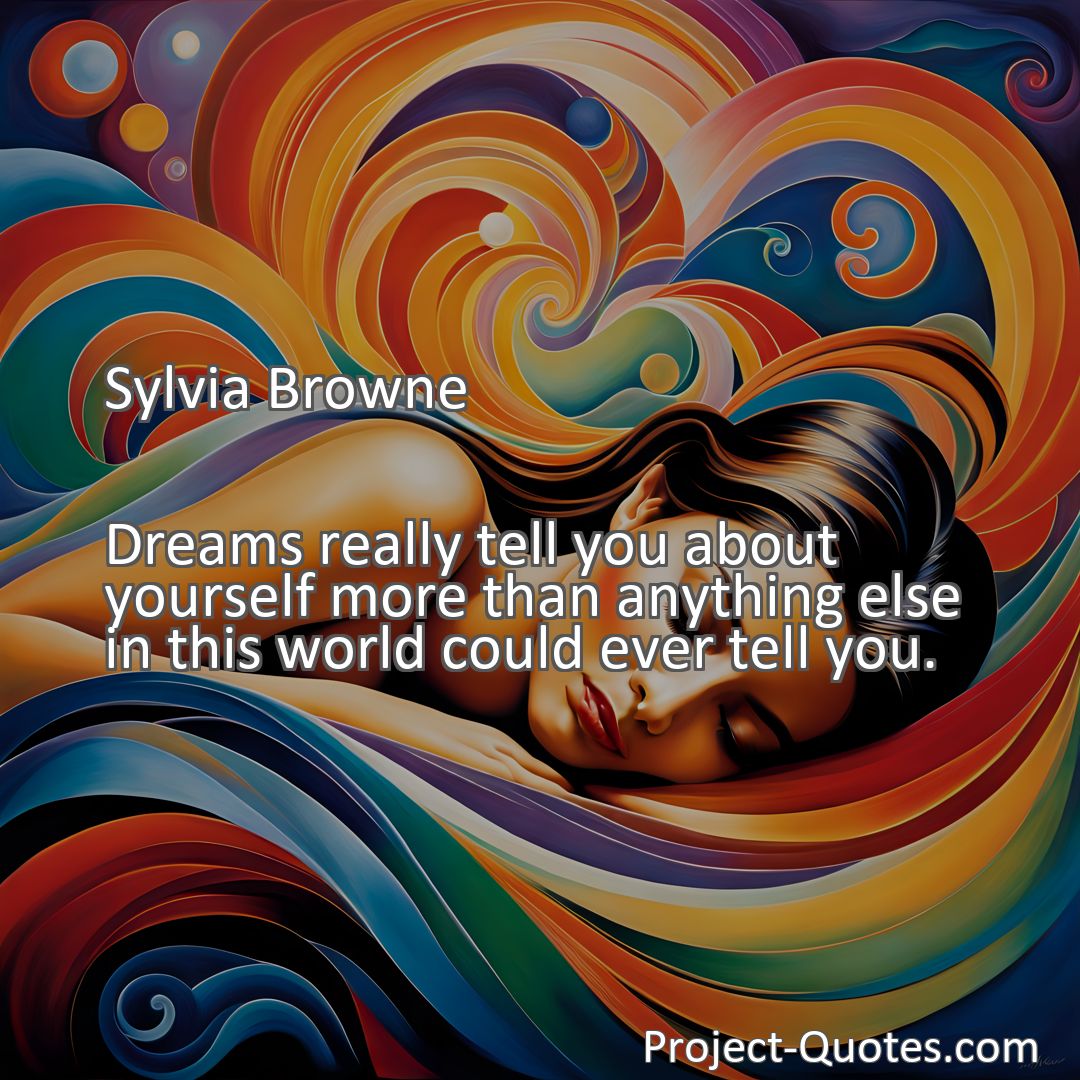 Freely Shareable Quote Image Dreams really tell you about yourself more than anything else in this world could ever tell you.