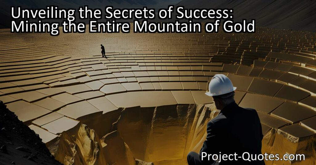 Unveiling the Secrets of Success: Mining the Entire Mountain of Gold tells us that relying on just one nugget might feel safe