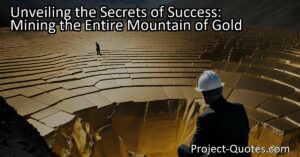 Unveiling the Secrets of Success: Mining the Entire Mountain of Gold tells us that relying on just one nugget might feel safe