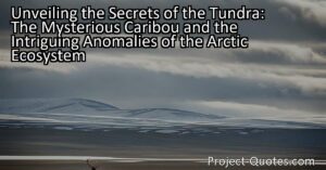 Unveiling the Secrets of the Tundra: The Mysterious Caribou and the Intriguing Anomalies of the Arctic Ecosystem