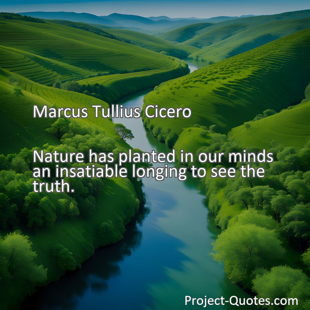Freely Shareable Quote Image Nature has planted in our minds an insatiable longing to see the truth.
