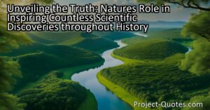 Unveiling the Truth: Nature's Role in Inspiring Countless Scientific Discoveries throughout History