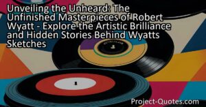 Unveiling the Unheard: The Unfinished Masterpieces of Robert Wyatt - Explore the Artistic Brilliance and Hidden Stories Behind Wyatt's Sketches