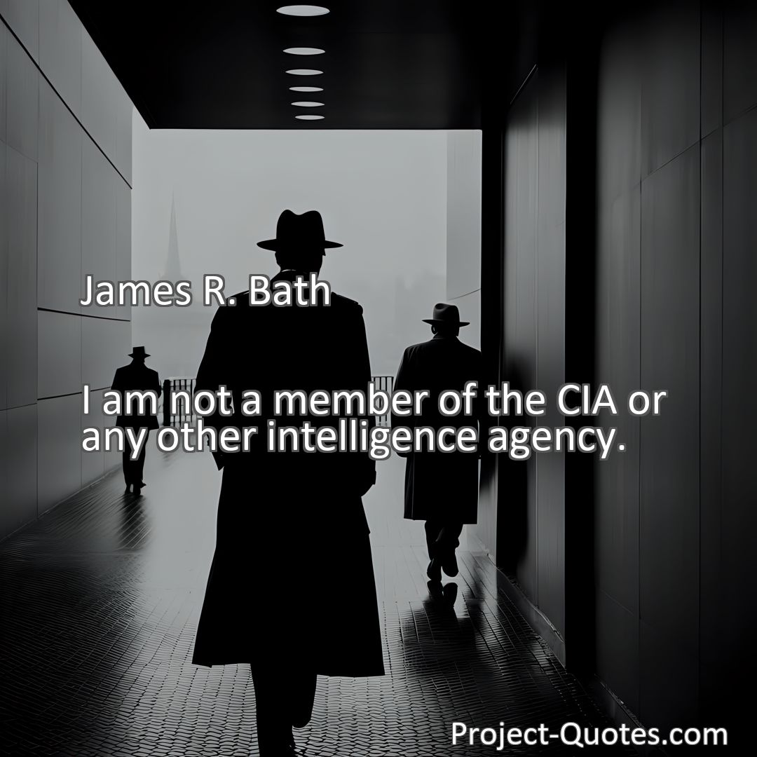 Freely Shareable Quote Image I am not a member of the CIA or any other intelligence agency.
