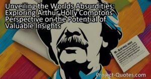 Unveiling the World's Absurdities: Exploring Arthur Holly Compton's Perspective reveals that what may initially seem absurd could hold valuable insights. Compton's curiosity and commitment to rationality led him to question established boundaries and embrace the unexpected. By following his example