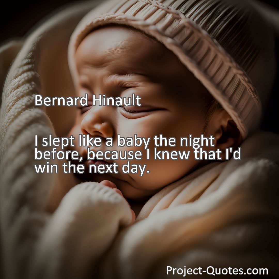 Freely Shareable Quote Image I slept like a baby the night before, because I knew that I'd win the next day.