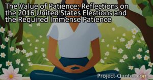The Value of Patience: Reflections on the 2016 United States Elections and the Required Immense Patience