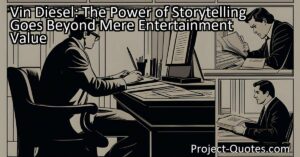 Vin Diesel: The Power of Storytelling Goes Beyond Mere Entertainment Value