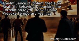 The Influence of Violent Media on Real-Life Behavior: Debunking the Correlation Myth | Movies May Provoke Temporary Feelings