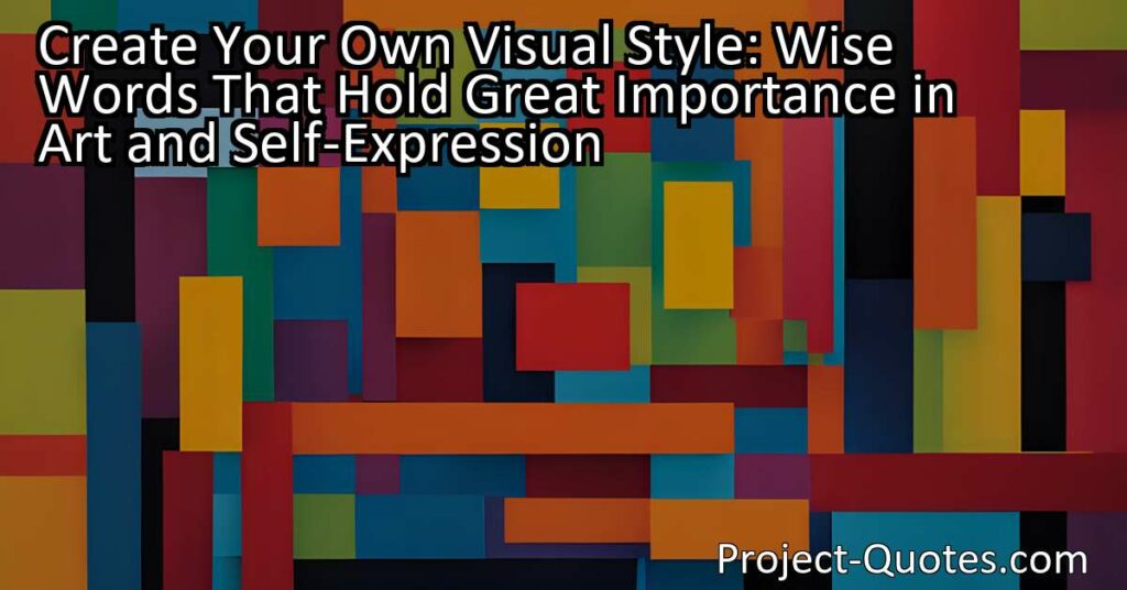 The wise words of Orson Welles hold great importance in the world of art and self-expression. By creating a visual style that is unique to ourselves