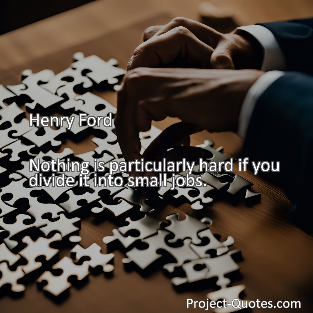 Freely Shareable Quote Image Nothing is particularly hard if you divide it into small jobs.