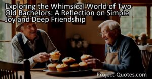 This engaging summary captures the essence of the provided content and emphasizes the keyword "simple yet whimsical line invites us." It highlights the unique and playful relationship between the two old Bachelors and their enjoyment of life's small pleasures. It also emphasizes the importance of finding joy and companionship in shared experiences and cherishing the connections we have with others.