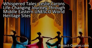 In the captivating article "Whispered Tales: Leslie Caron's Life-Changing Journey Through Middle Eastern UNESCO World Heritage Sites