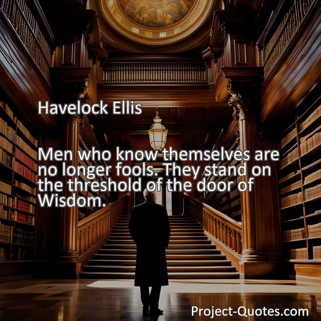 Freely Shareable Quote Image Men who know themselves are no longer fools. They stand on the threshold of the door of Wisdom.