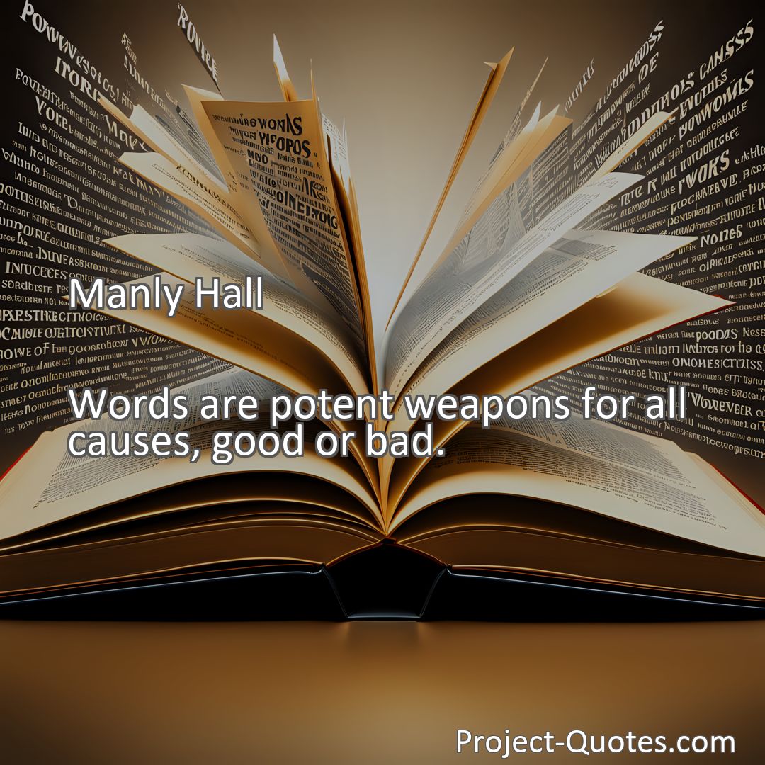 Freely Shareable Quote Image Words are potent weapons for all causes, good or bad.