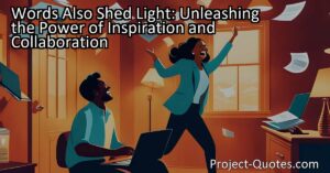 Words Also Shed Light: Unleashing the Power of Inspiration and Collaboration