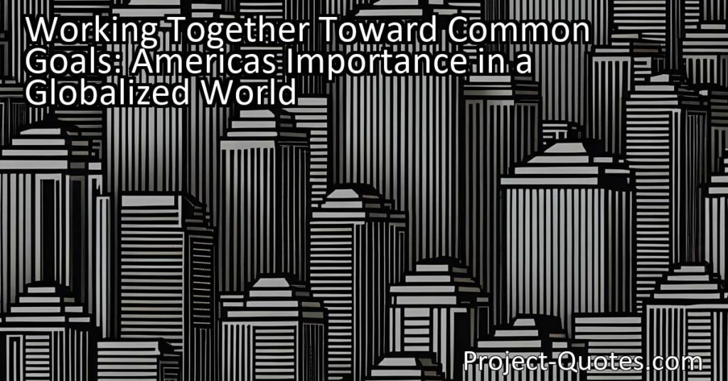 Working Together Toward Common Goals: America's Importance in a Globalized World