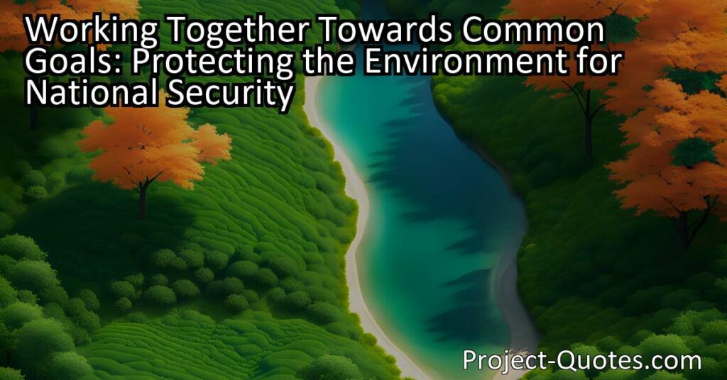 "Working Together Towards Common Goals: Protecting the Environment for National Security" emphasizes the need to prioritize environmental preservation as a strategic element of national security. By collaborating and implementing sustainable practices