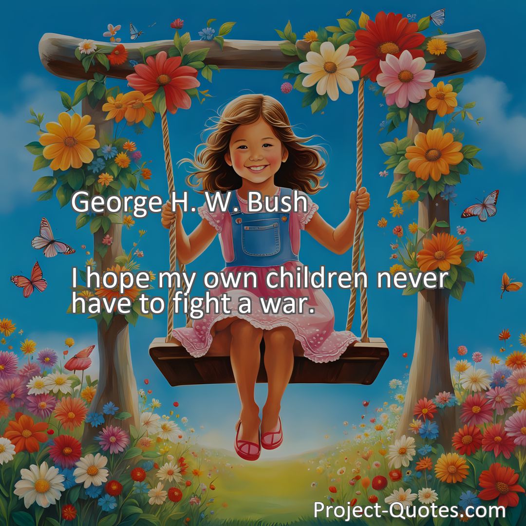Freely Shareable Quote Image I hope my own children never have to fight a war.
