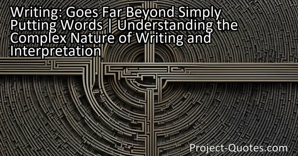 Writing: Goes Far Beyond Simply Putting Words | Understanding the Complex Nature of Writing and Interpretation
