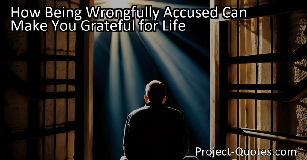 How Being Wrongfully Accused Can Make You Grateful for Life Have you ever wondered how someone who has been wrongfully accused can find gratitude in life? Through their experiences
