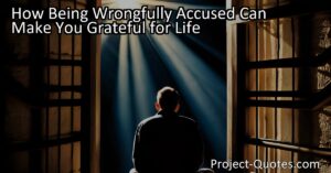 How Being Wrongfully Accused Can Make You Grateful for Life Have you ever wondered how someone who has been wrongfully accused can find gratitude in life? Through their experiences