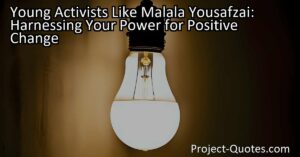 Young Activists Like Malala Yousafzai: Harnessing Your Power for Positive Change - Embrace Your Power and Make a Difference like Malala Yousafzai!